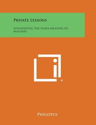 Private Lessons: Interpreting the Inner Meaning of Masonry by Phylotus