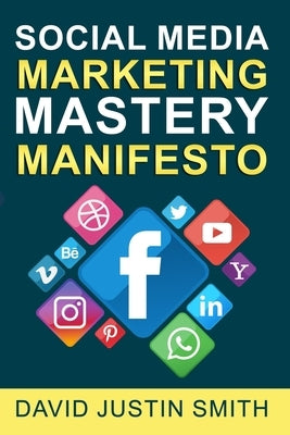 Social Media Marketing Mastery Manifesto by Justin Smith, David