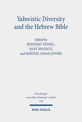 Yahwistic Diversity and the Hebrew Bible: Tracing Perspectives of Group Identity from Judah, Samaria, and the Diaspora in Biblical Traditions by Hensel, Benedikt