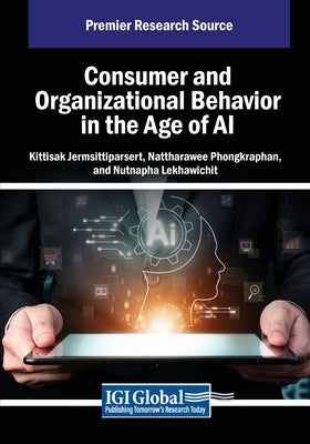 Consumer and Organizational Behavior in the Age of AI by Jermsittiparsert, Kittisak