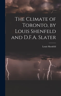 The Climate of Toronto, by Louis Shenfeld and D.F.A. Slater by Shenfeld, Louis
