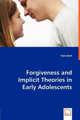 Forgiveness and Implicit Theories in Early Adolescents by Beth, Patti