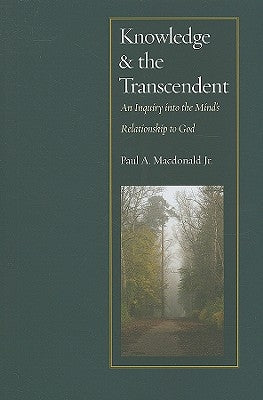 Knowledge and the Transcendent: An Inquiry Into the Mind's Relationship to God by MacDonald, Paul A.