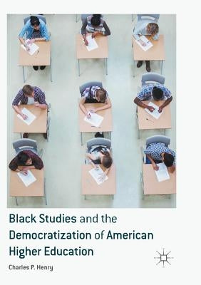 Black Studies and the Democratization of American Higher Education by Henry, Charles P.