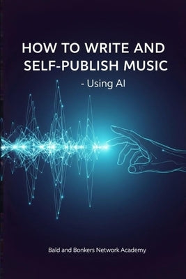 How to Write and Self-Publish Music - Using AI by Frandsen, Dakota
