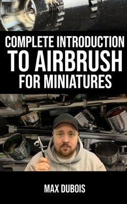 Complete Introduction to Airbrush for Miniatures by DuBois, Max