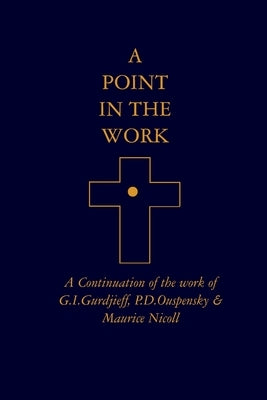 A Point in the Work: A Continuation of the work of G.I.Gurdjieff, P.D.Ouspensky & Maurice Nicoll by Anon