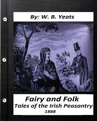 Fairy and Folk Tales of the Irish Peasantry.(1888) by: W. B. Yeats by Yeats, W. B.