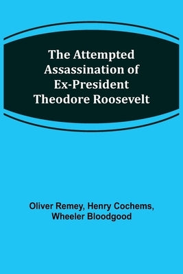 The Attempted Assassination of ex-President Theodore Roosevelt by Remey, Oliver