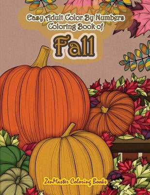 Easy Adult Color By Numbers Coloring Book of Fall: Simple and Easy Color By Number Coloring Book for Adults of Autumn Inspired Scenes and Themes Inclu by Zenmaster Coloring Books