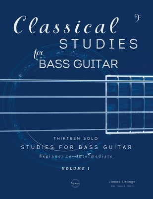 Classical Studies for Bass Guitar: Thirteen Solo Studies for Bass Guitar by Strange, James