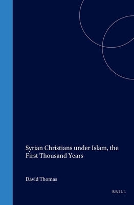 Syrian Christians Under Islam, the First Thousand Years by Thomas, David