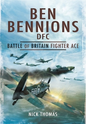 Ben Bennions Dfc: Battle of Britain Fighter Ace by Thomas, Nick