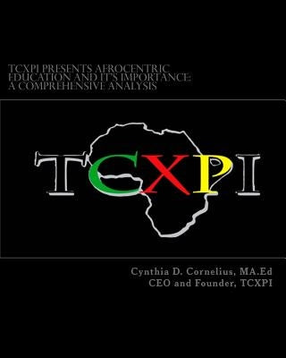 TCXPI Presents Afrocentric Education and Its Importance: A Comprehensive Analysis by Cornelius, Cynthia D.