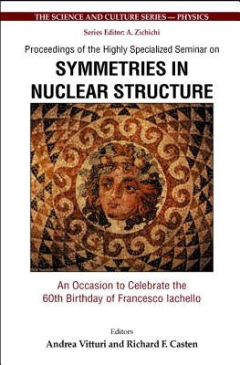 Symmetries in Nuclear Structure: An Occasion to Celebrate the 60th Birthday of Francesco Iachello - Proceedings of the Highly Specialized Seminar by Vitturi, Andrea