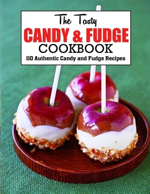The Tasty Candy And Fudge Cookbook: 110 Authentic Candy and Fudge Recipes by Ortiz, Anna