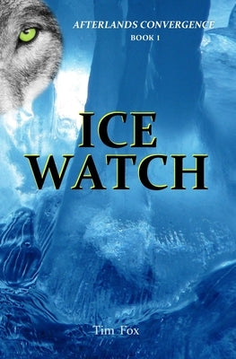 Ice Watch: Afterlands Convergence Book 1 by Fox, Tim