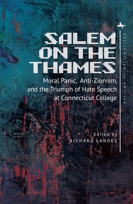 Salem on the Thames: Moral Panic, Anti-Zionism, and the Triumph of Hate Speech at Connecticut College by Landes, Richard