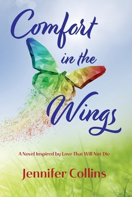 Comfort in the Wings: A Novel Inspired by Love That Will Not Die by Collins, Jennifer