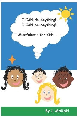I Can Do Anything! I Can Be Anything!: Mindfulness for Kids by Marsh, L.