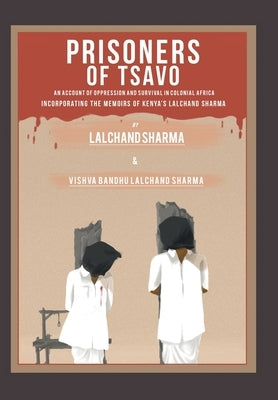 Prisoners of Tsavo: An Account of Persecution and Survival in Colonial Africa by Sharma, Lalchand