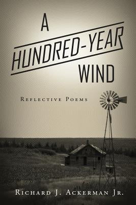 A Hundred-Year Wind: Reflective Poems by Ackerman, Richard J.