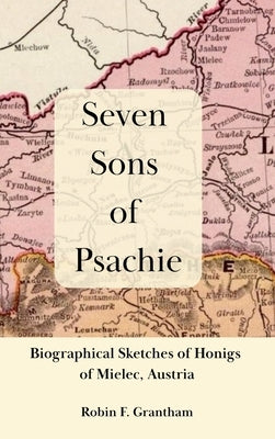 Seven Sons of Psachie: Biographical Sketches of Honigs of Mielec by Grantham, Robin