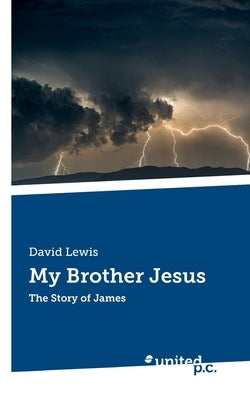 My Brother Jesus: The Story of James by David Lewis