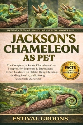 Jackson's Chameleon as Pet: The Complete Jackson's Chameleon Care Blueprint for Beginners & Enthusiasts: Expert Guidance on Habitat Design, Feeding, H by Groons, Estival