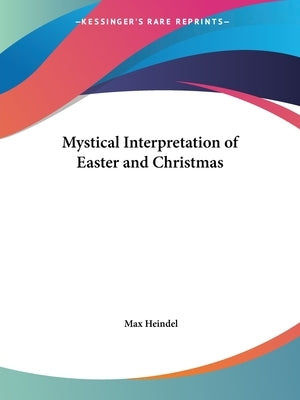 Mystical Interpretation of Easter and Christmas by Heindel, Max