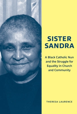 Sister Sandra: A Black Catholic Nun and the Struggle for Equality in Church and Community by Laurence, Theresa