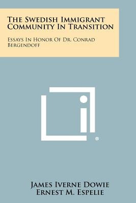 The Swedish Immigrant Community in Transition: Essays in Honor of Dr. Conrad Bergendoff by Dowie, James Iverne