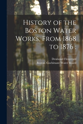 History of the Boston Water Works, From 1868 to 1876 by Fitzgerald, Desmond 1846-1926