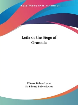 Leila or the Siege of Granada by Lytton, Edward Bulwer