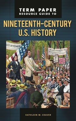 Term Paper Resource Guide to Nineteenth-Century U.S. History by Craver, Kathleen W.