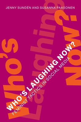 Who's Laughing Now?: Feminist Tactics in Social Media by Sunden, Jenny