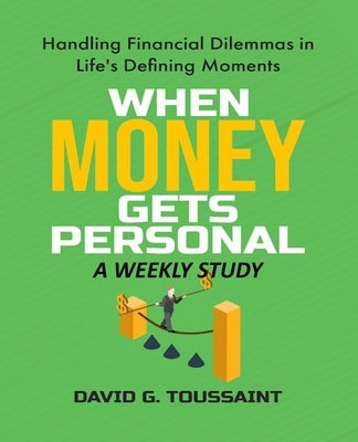 When Money Gets Personal--A Weekly Study: Handling Financial Dilemmas In Life's Defining Moments by Toussaint, David George