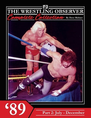 The Wrestling Observer Complete Collection: 1989 Part 2 (July-December) by Richardson, Dante