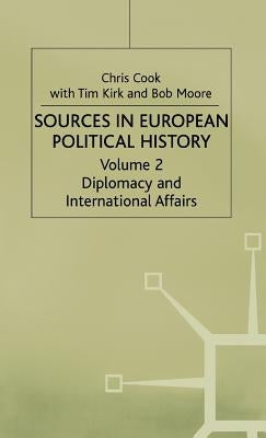 Sources in European Political History: Volume 2: Diplomacy and International Affairs by Cook, Chris