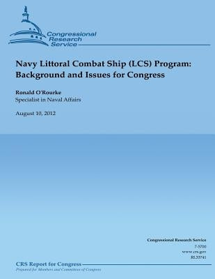 Navy Littoral Combat Ship (LCS) Program: Background and Issues for Congress by O'Rourke, Ronald