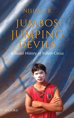 Jumbos and Jumping Devils: A Social History of Indian Circus by P. R., Nisha