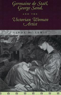 Germaine de Stael, George Sand, and the Victorian Woman Artist by Lewis, Linda M.