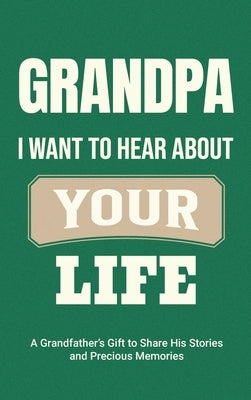 Grandpa, I Want to Hear About Your Life: A Grandfather's Gift to Share His Stories and Precious Memories by Parker, Casey