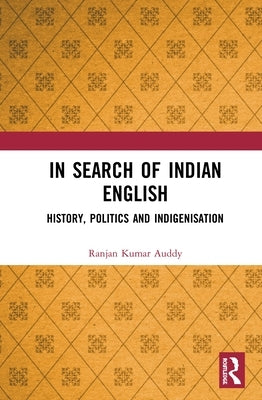 In Search of Indian English: History, Politics and Indigenisation by Auddy, Ranjan Kumar