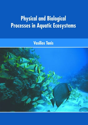 Physical and Biological Processes in Aquatic Ecosystems by Tanis, Vasilios