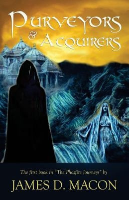 Purveyors and Acquirers: Book 1, The Phosfire Journeys by Macon, James D.