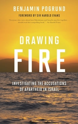 Drawing Fire: Investigating the Accusations of Apartheid in Israel by Pogrund, Benjamin