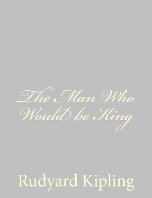 The Man Who Would be King by Kipling, Rudyard