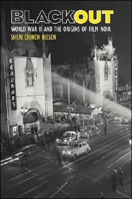 Blackout: World War II and the Origins of Film Noir by Biesen, Sheri Chinen