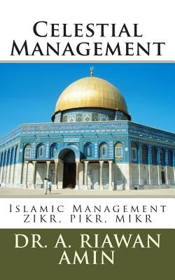 Celestial Management: Islamic Management Wisdom for All Human Beings by Asikin, Steve